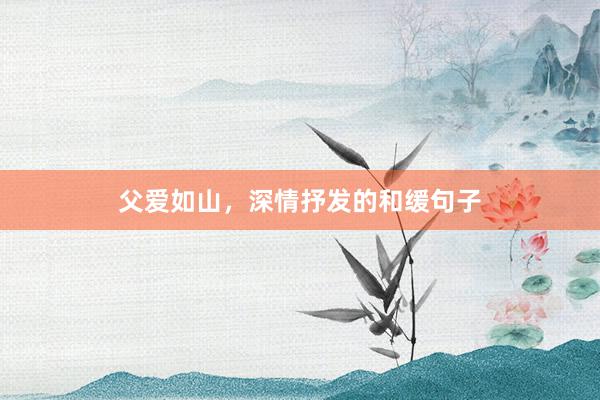父爱如山，深情抒发的和缓句子