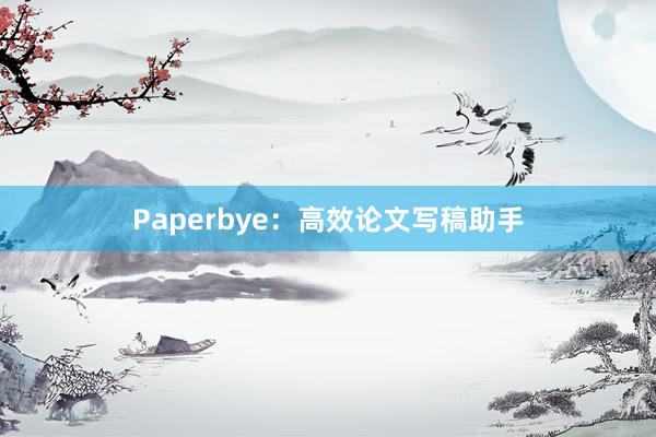 Paperbye：高效论文写稿助手
